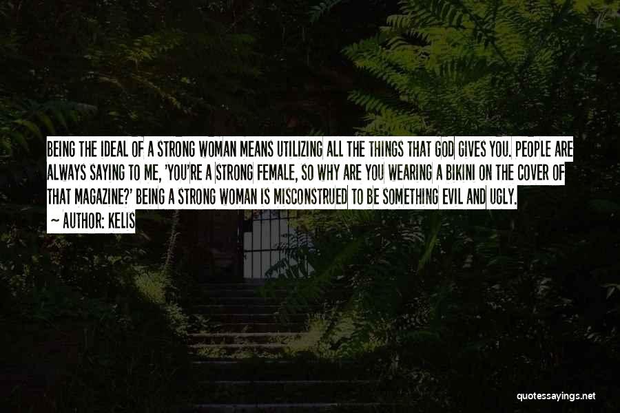 Kelis Quotes: Being The Ideal Of A Strong Woman Means Utilizing All The Things That God Gives You. People Are Always Saying