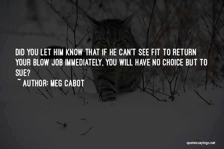 Meg Cabot Quotes: Did You Let Him Know That If He Can't See Fit To Return Your Blow Job Immediately, You Will Have