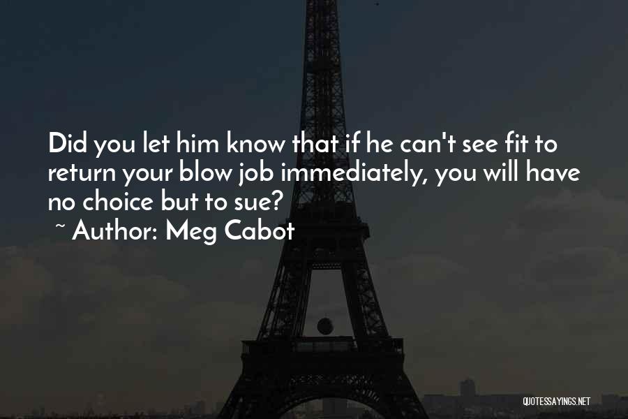 Meg Cabot Quotes: Did You Let Him Know That If He Can't See Fit To Return Your Blow Job Immediately, You Will Have