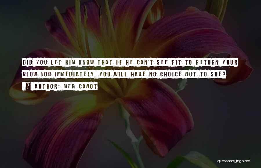 Meg Cabot Quotes: Did You Let Him Know That If He Can't See Fit To Return Your Blow Job Immediately, You Will Have