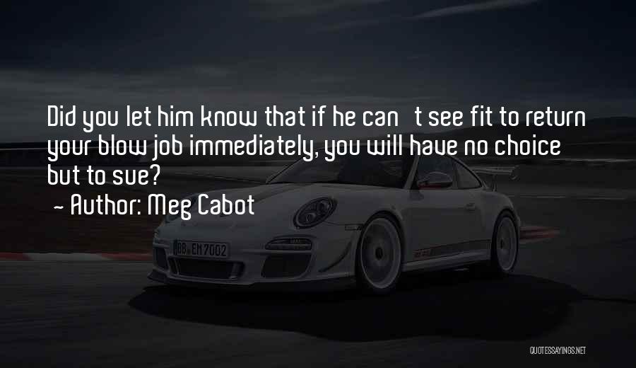 Meg Cabot Quotes: Did You Let Him Know That If He Can't See Fit To Return Your Blow Job Immediately, You Will Have