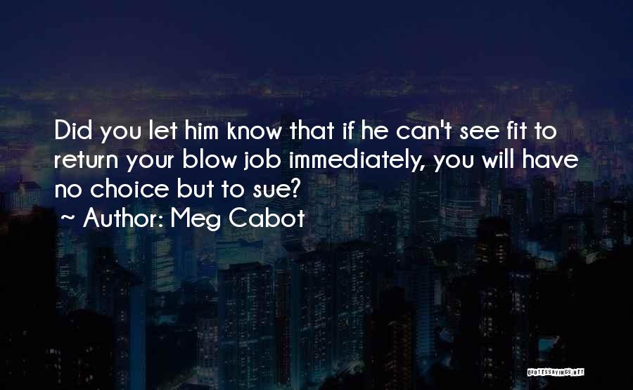 Meg Cabot Quotes: Did You Let Him Know That If He Can't See Fit To Return Your Blow Job Immediately, You Will Have