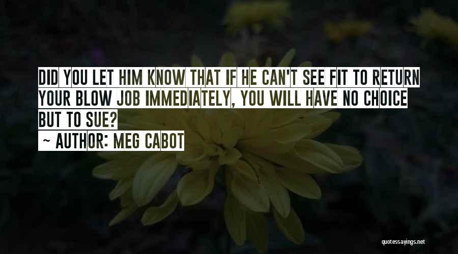 Meg Cabot Quotes: Did You Let Him Know That If He Can't See Fit To Return Your Blow Job Immediately, You Will Have