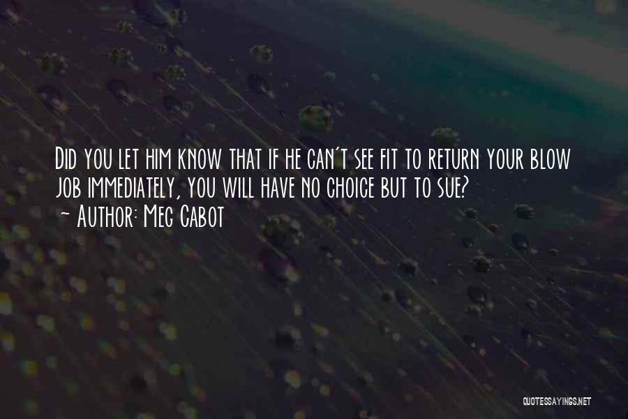 Meg Cabot Quotes: Did You Let Him Know That If He Can't See Fit To Return Your Blow Job Immediately, You Will Have