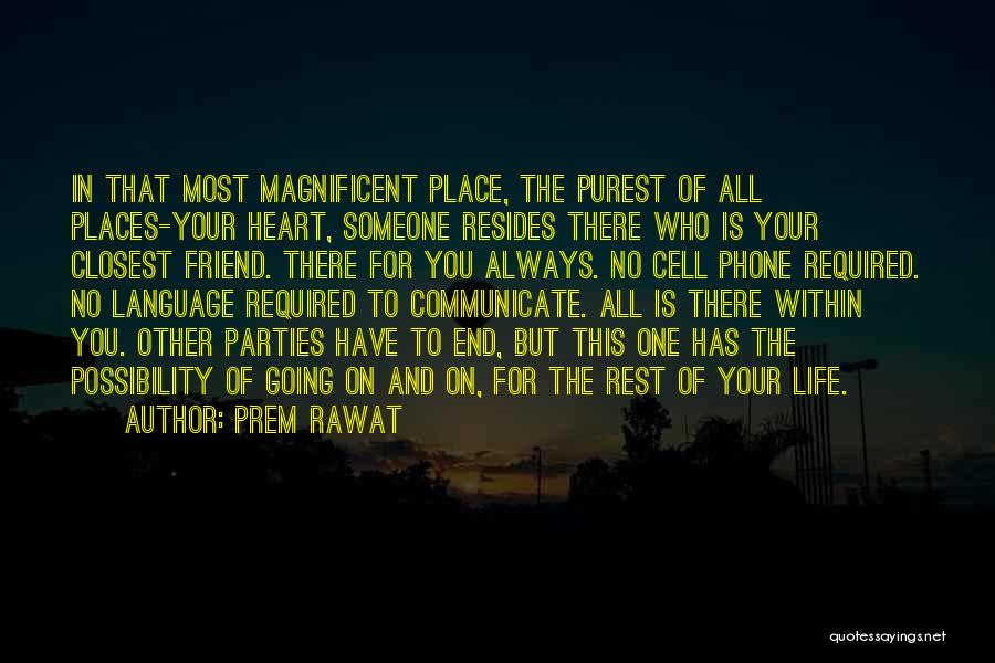 Prem Rawat Quotes: In That Most Magnificent Place, The Purest Of All Places-your Heart, Someone Resides There Who Is Your Closest Friend. There