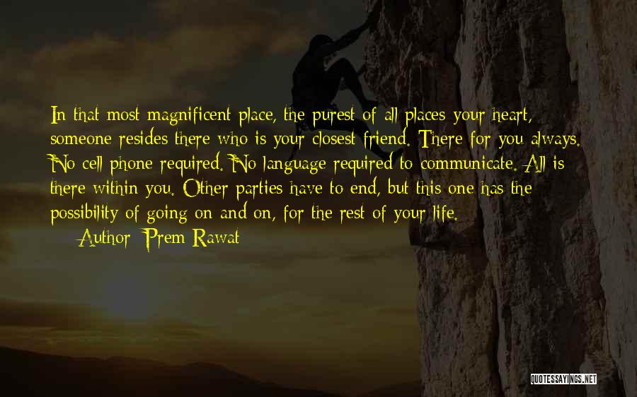 Prem Rawat Quotes: In That Most Magnificent Place, The Purest Of All Places-your Heart, Someone Resides There Who Is Your Closest Friend. There