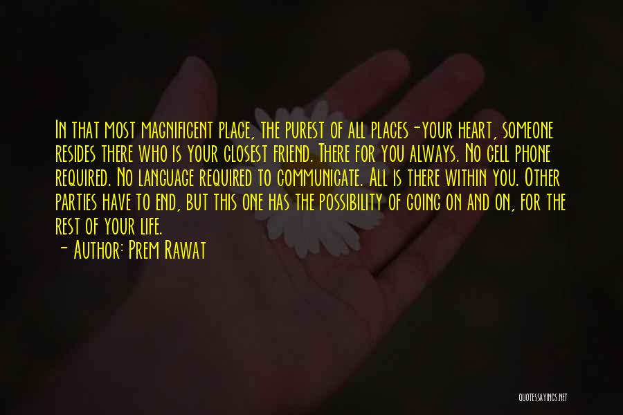 Prem Rawat Quotes: In That Most Magnificent Place, The Purest Of All Places-your Heart, Someone Resides There Who Is Your Closest Friend. There