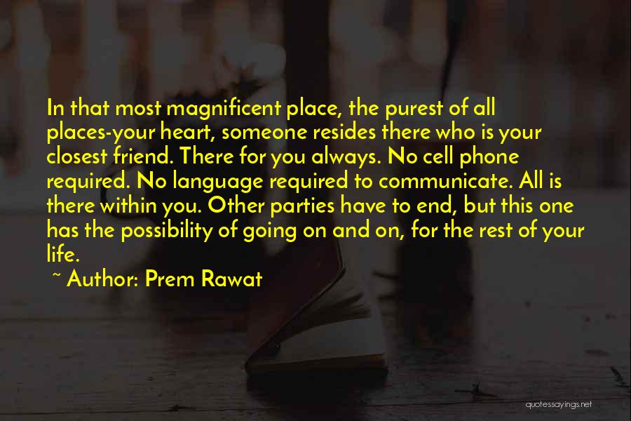 Prem Rawat Quotes: In That Most Magnificent Place, The Purest Of All Places-your Heart, Someone Resides There Who Is Your Closest Friend. There