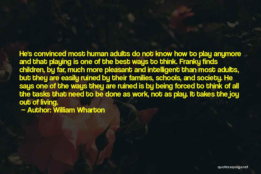 William Wharton Quotes: He's Convinced Most Human Adults Do Not Know How To Play Anymore And That Playing Is One Of The Best