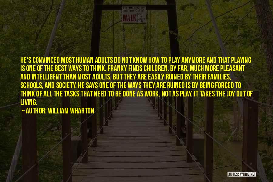 William Wharton Quotes: He's Convinced Most Human Adults Do Not Know How To Play Anymore And That Playing Is One Of The Best