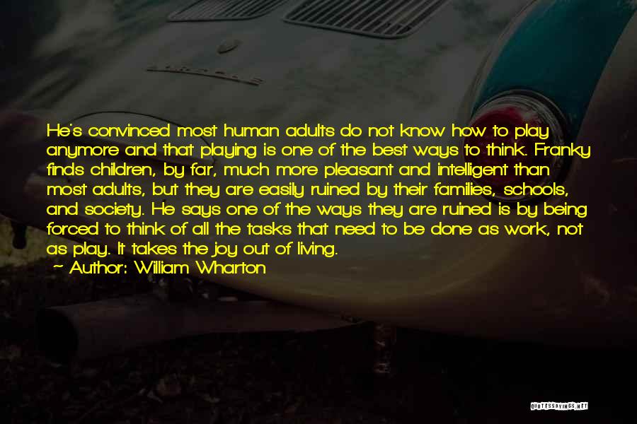 William Wharton Quotes: He's Convinced Most Human Adults Do Not Know How To Play Anymore And That Playing Is One Of The Best