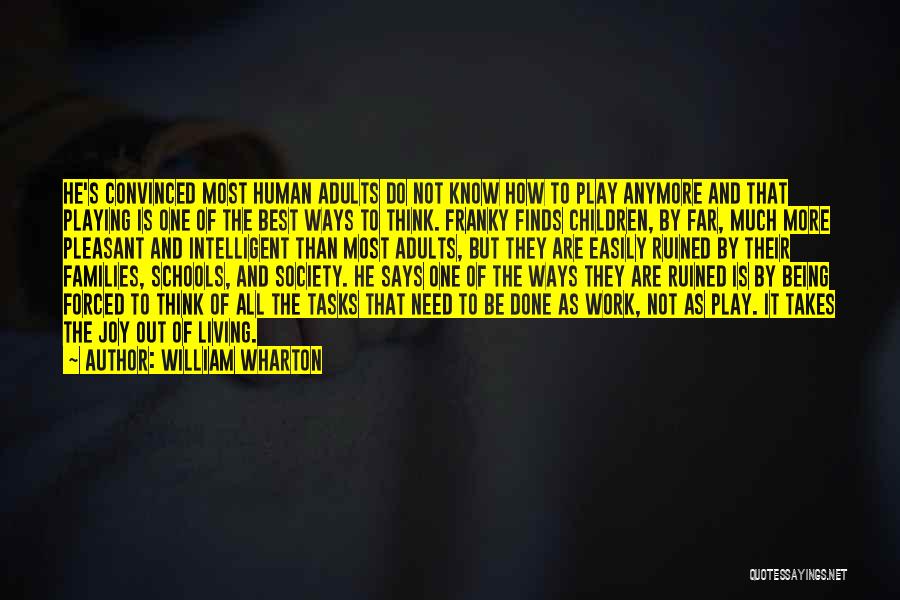 William Wharton Quotes: He's Convinced Most Human Adults Do Not Know How To Play Anymore And That Playing Is One Of The Best