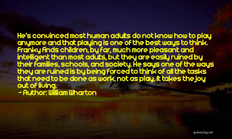 William Wharton Quotes: He's Convinced Most Human Adults Do Not Know How To Play Anymore And That Playing Is One Of The Best