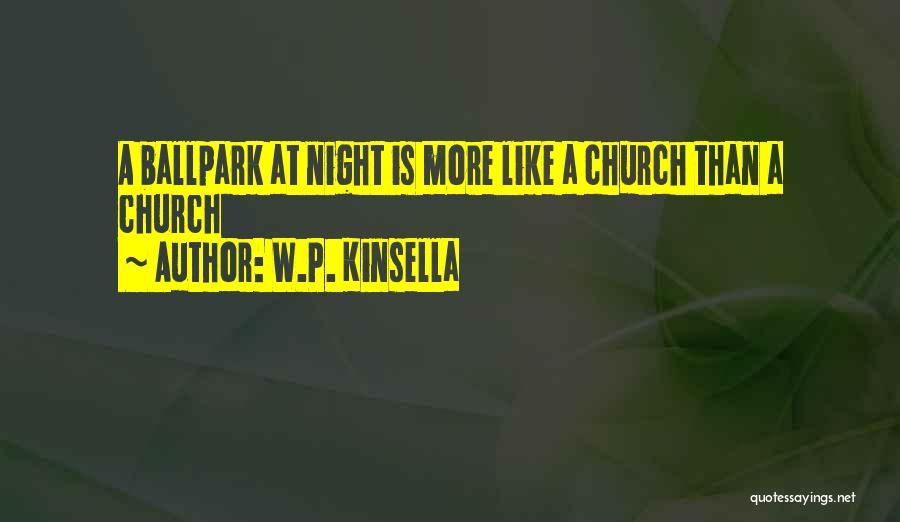 W.P. Kinsella Quotes: A Ballpark At Night Is More Like A Church Than A Church