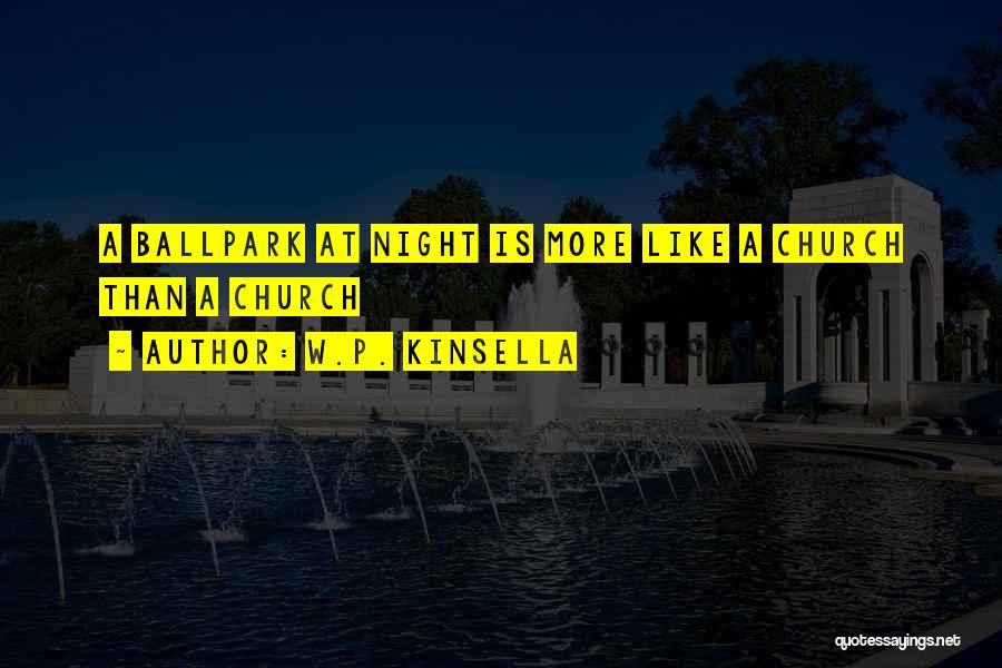 W.P. Kinsella Quotes: A Ballpark At Night Is More Like A Church Than A Church