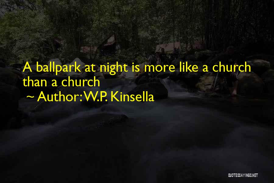 W.P. Kinsella Quotes: A Ballpark At Night Is More Like A Church Than A Church