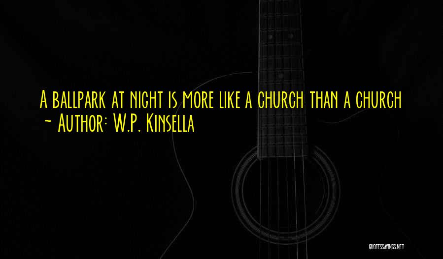 W.P. Kinsella Quotes: A Ballpark At Night Is More Like A Church Than A Church