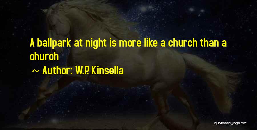 W.P. Kinsella Quotes: A Ballpark At Night Is More Like A Church Than A Church