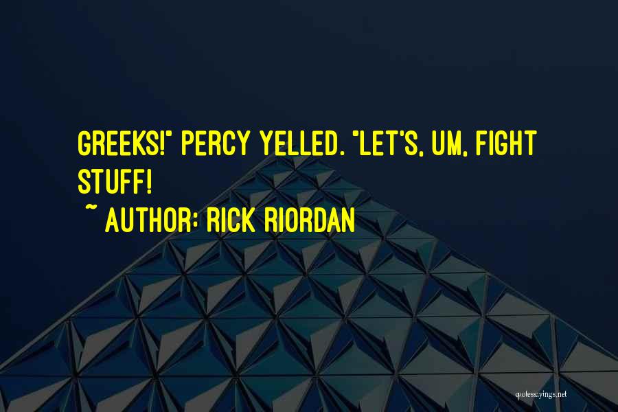 Rick Riordan Quotes: Greeks! Percy Yelled. Let's, Um, Fight Stuff!