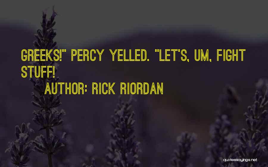 Rick Riordan Quotes: Greeks! Percy Yelled. Let's, Um, Fight Stuff!