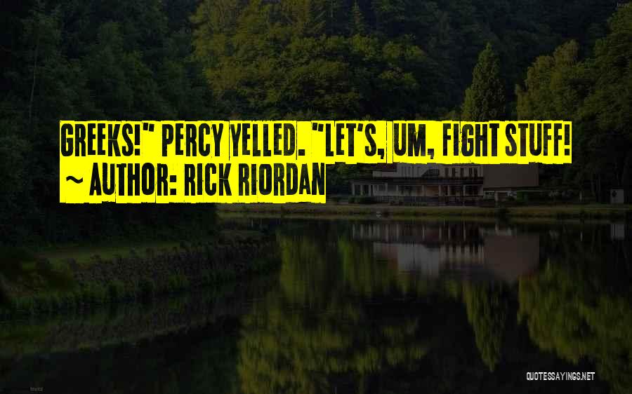 Rick Riordan Quotes: Greeks! Percy Yelled. Let's, Um, Fight Stuff!