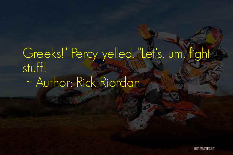 Rick Riordan Quotes: Greeks! Percy Yelled. Let's, Um, Fight Stuff!