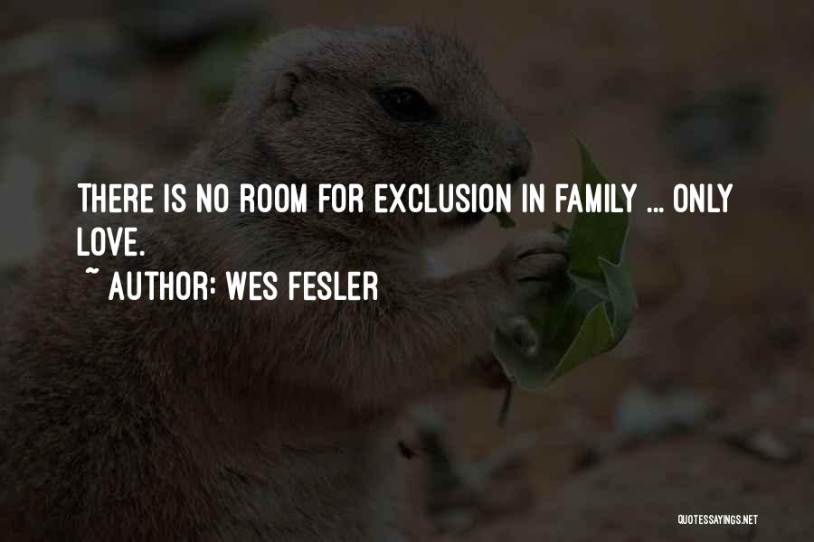 Wes Fesler Quotes: There Is No Room For Exclusion In Family ... Only Love.