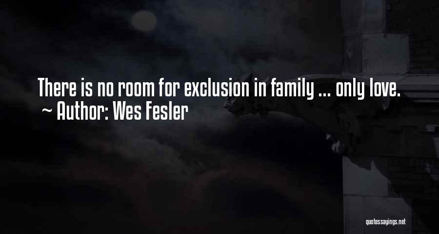 Wes Fesler Quotes: There Is No Room For Exclusion In Family ... Only Love.