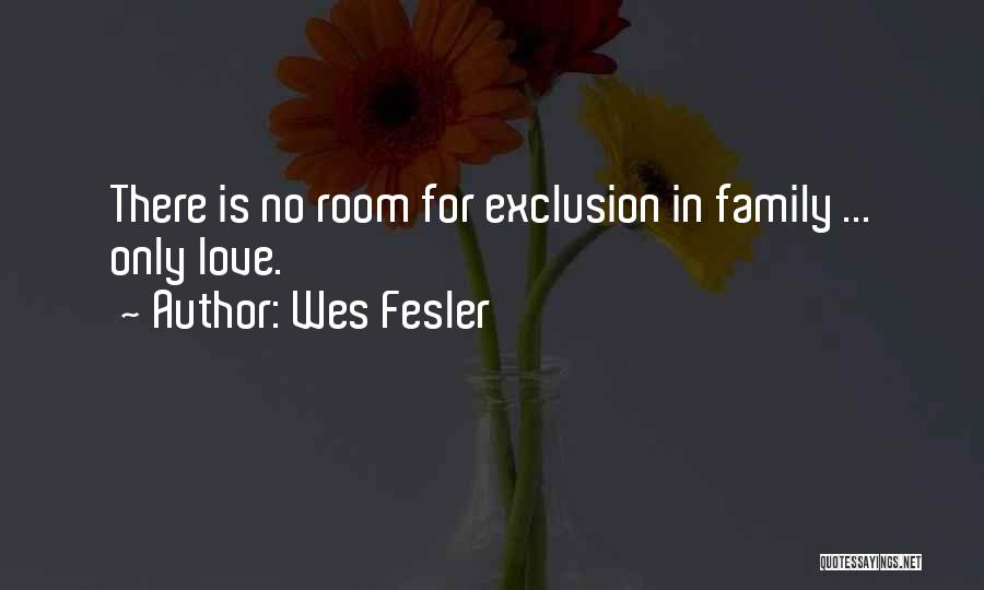 Wes Fesler Quotes: There Is No Room For Exclusion In Family ... Only Love.