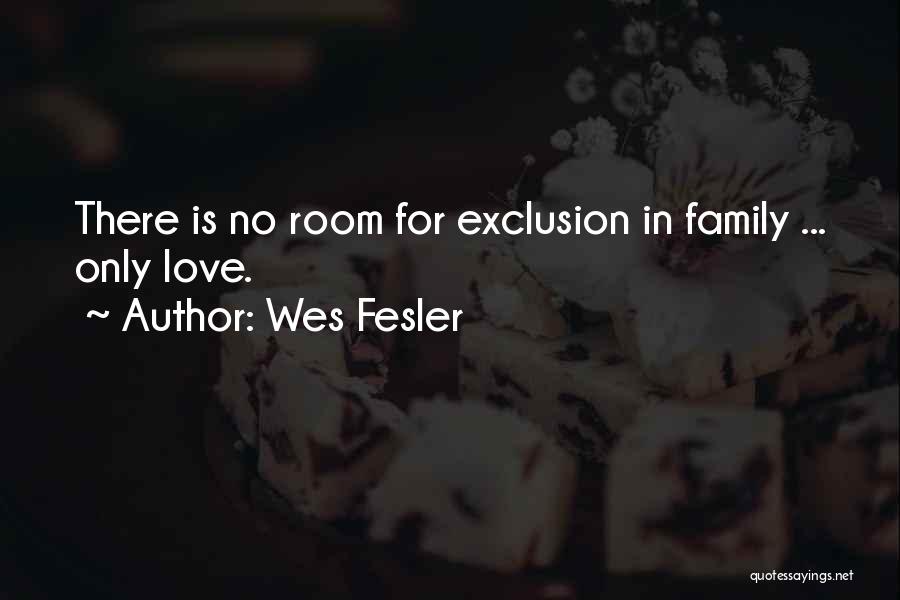 Wes Fesler Quotes: There Is No Room For Exclusion In Family ... Only Love.