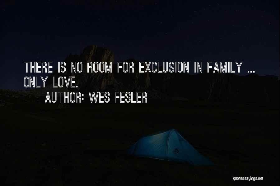 Wes Fesler Quotes: There Is No Room For Exclusion In Family ... Only Love.