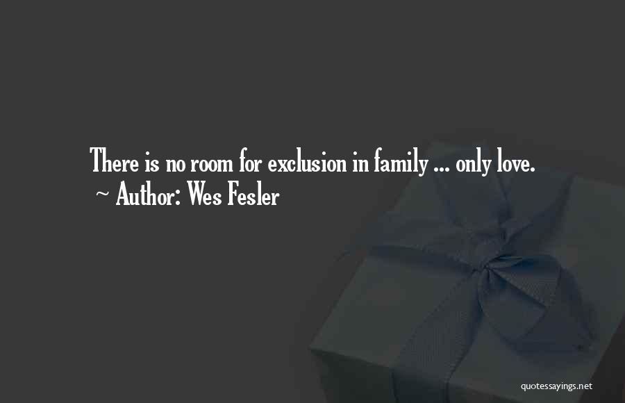 Wes Fesler Quotes: There Is No Room For Exclusion In Family ... Only Love.