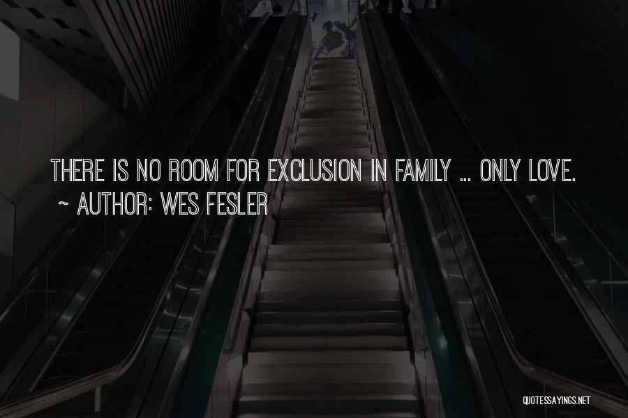 Wes Fesler Quotes: There Is No Room For Exclusion In Family ... Only Love.