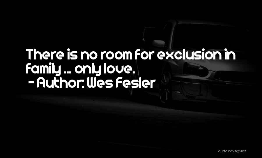 Wes Fesler Quotes: There Is No Room For Exclusion In Family ... Only Love.