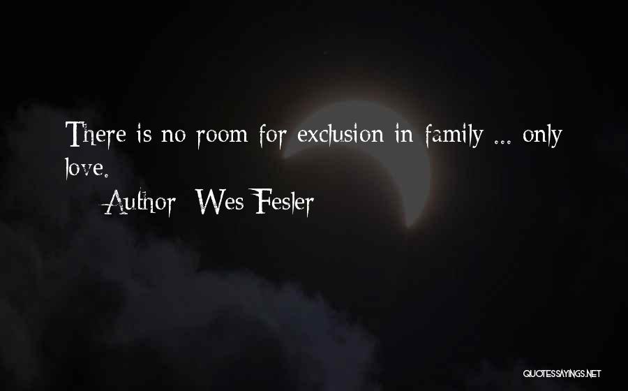 Wes Fesler Quotes: There Is No Room For Exclusion In Family ... Only Love.