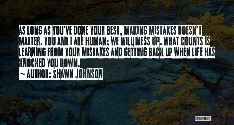 Shawn Johnson Quotes: As Long As You've Done Your Best, Making Mistakes Doesn't Matter. You And I Are Human; We Will Mess Up.