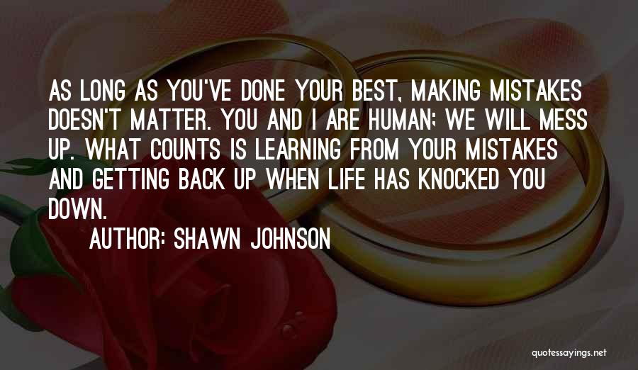 Shawn Johnson Quotes: As Long As You've Done Your Best, Making Mistakes Doesn't Matter. You And I Are Human; We Will Mess Up.