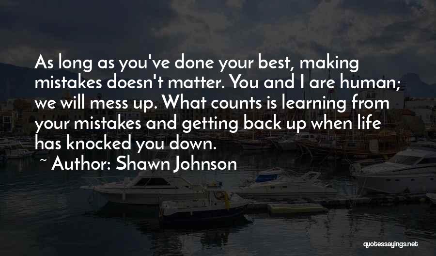 Shawn Johnson Quotes: As Long As You've Done Your Best, Making Mistakes Doesn't Matter. You And I Are Human; We Will Mess Up.