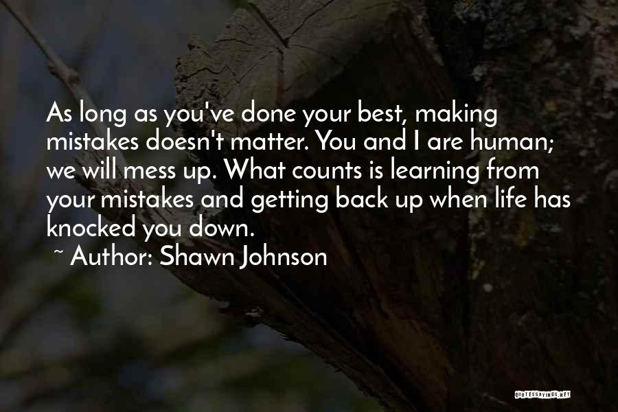 Shawn Johnson Quotes: As Long As You've Done Your Best, Making Mistakes Doesn't Matter. You And I Are Human; We Will Mess Up.