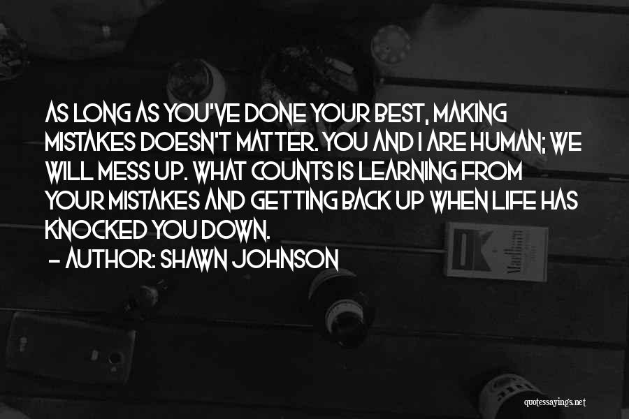 Shawn Johnson Quotes: As Long As You've Done Your Best, Making Mistakes Doesn't Matter. You And I Are Human; We Will Mess Up.