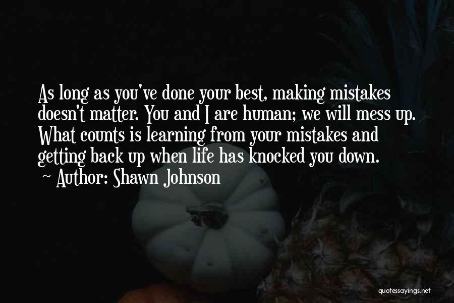 Shawn Johnson Quotes: As Long As You've Done Your Best, Making Mistakes Doesn't Matter. You And I Are Human; We Will Mess Up.