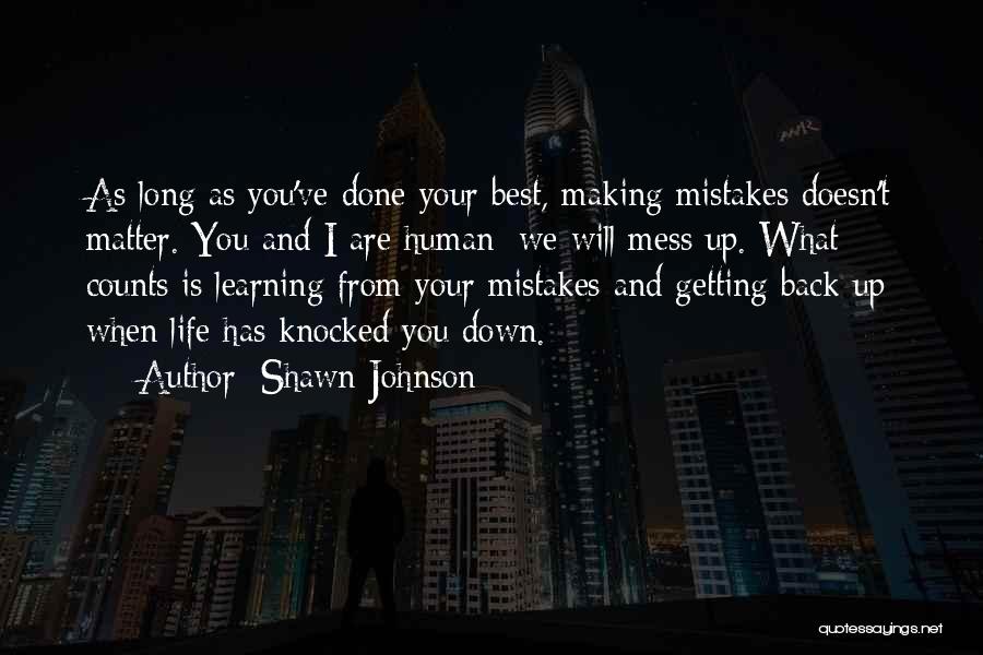 Shawn Johnson Quotes: As Long As You've Done Your Best, Making Mistakes Doesn't Matter. You And I Are Human; We Will Mess Up.