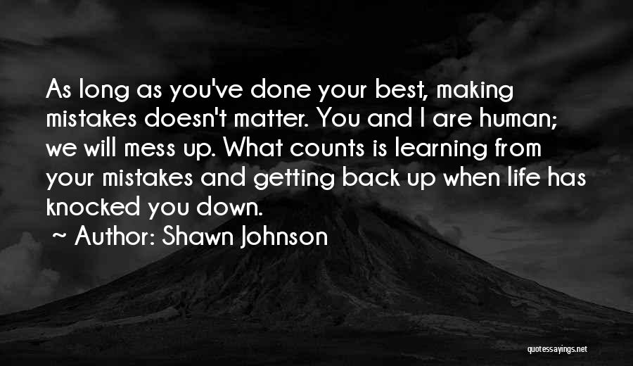 Shawn Johnson Quotes: As Long As You've Done Your Best, Making Mistakes Doesn't Matter. You And I Are Human; We Will Mess Up.