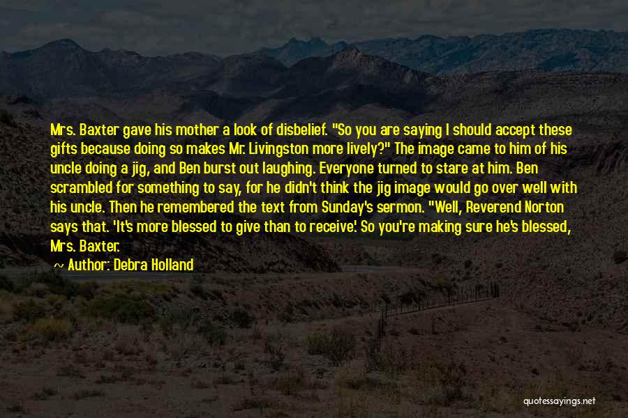 Debra Holland Quotes: Mrs. Baxter Gave His Mother A Look Of Disbelief. So You Are Saying I Should Accept These Gifts Because Doing