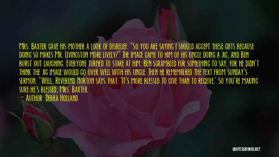 Debra Holland Quotes: Mrs. Baxter Gave His Mother A Look Of Disbelief. So You Are Saying I Should Accept These Gifts Because Doing