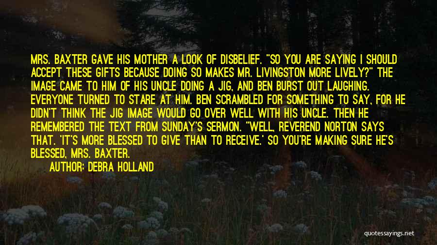 Debra Holland Quotes: Mrs. Baxter Gave His Mother A Look Of Disbelief. So You Are Saying I Should Accept These Gifts Because Doing