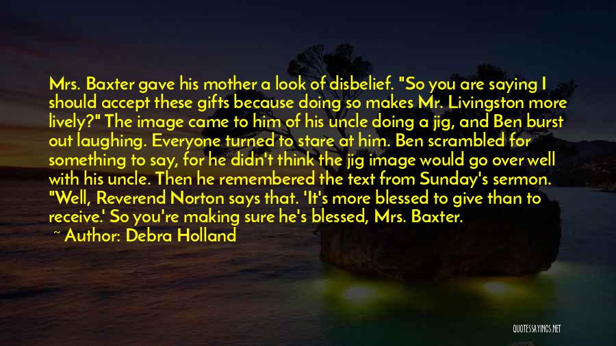 Debra Holland Quotes: Mrs. Baxter Gave His Mother A Look Of Disbelief. So You Are Saying I Should Accept These Gifts Because Doing