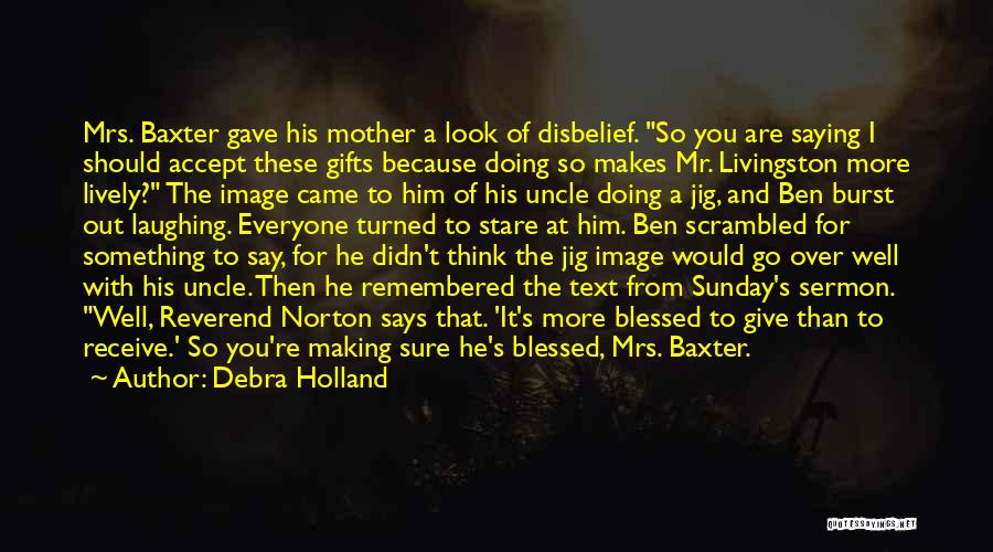 Debra Holland Quotes: Mrs. Baxter Gave His Mother A Look Of Disbelief. So You Are Saying I Should Accept These Gifts Because Doing