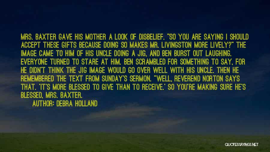 Debra Holland Quotes: Mrs. Baxter Gave His Mother A Look Of Disbelief. So You Are Saying I Should Accept These Gifts Because Doing