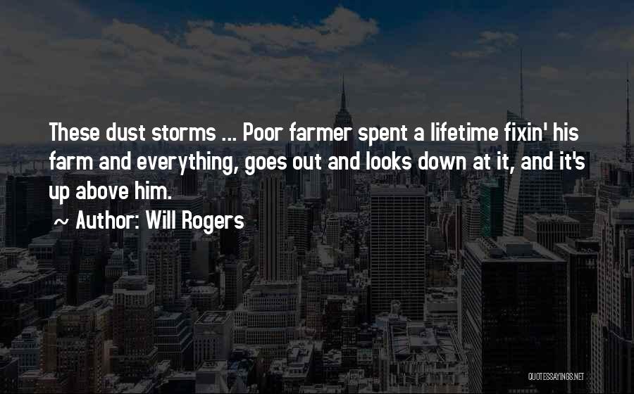 Will Rogers Quotes: These Dust Storms ... Poor Farmer Spent A Lifetime Fixin' His Farm And Everything, Goes Out And Looks Down At